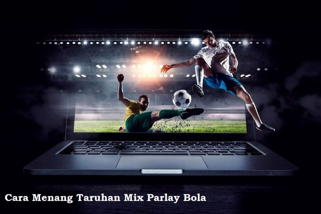 Cara Menang Taruhan Mix Parlay Bola