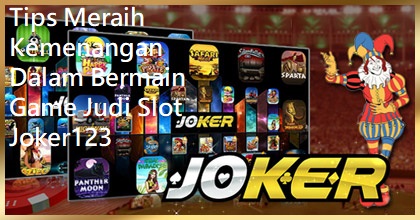 Tips Meraih Kemenangan Dalam Bermain Game Judi Slot Joker123